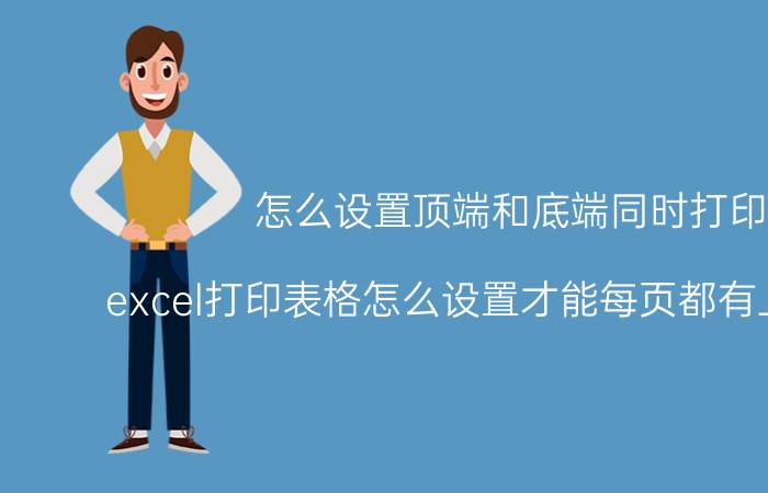 怎么设置顶端和底端同时打印 excel打印表格怎么设置才能每页都有上下标题？